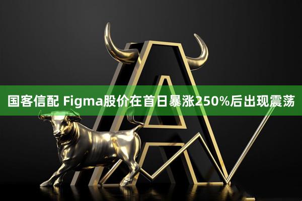 国客信配 Figma股价在首日暴涨250%后出现震荡